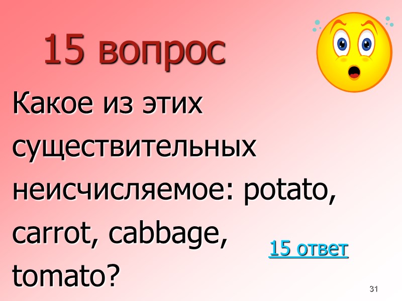 31 15 вопрос  Какое из этих  существительных  неисчисляемое: potato,  carrot,